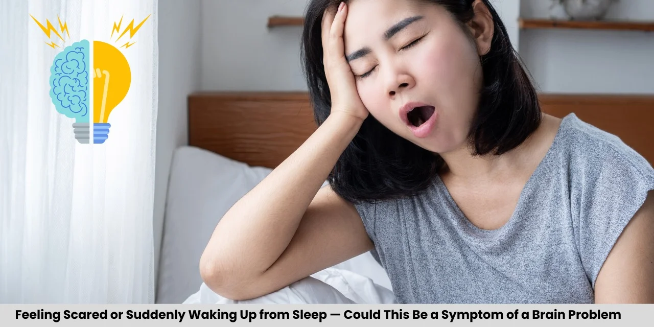 Feeling Scared or Suddenly Waking Up from Sleep — Could This Be a Symptom of a Brain Problem?